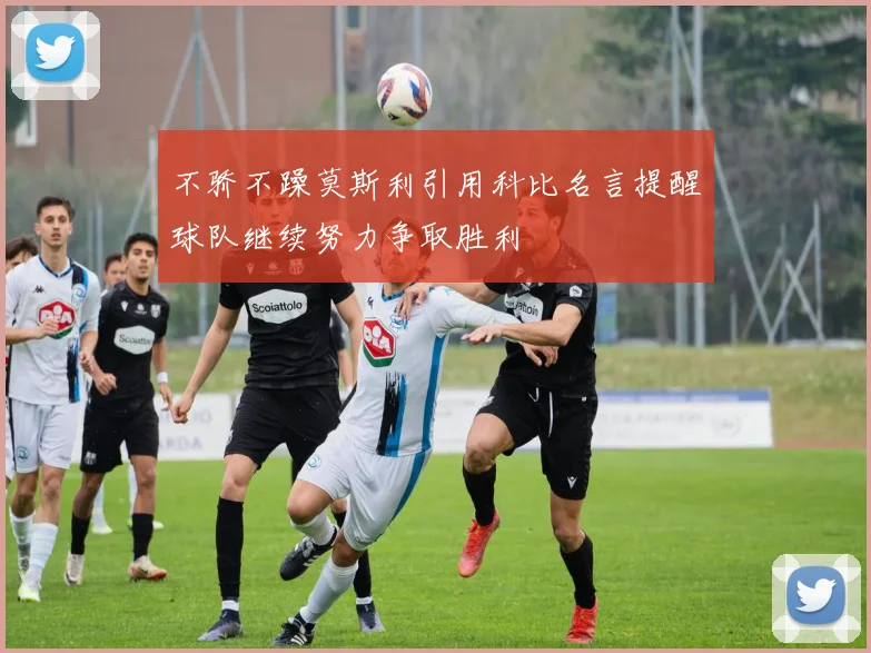 不骄不躁莫斯利引用科比名言提醒球队继续努力争取胜利